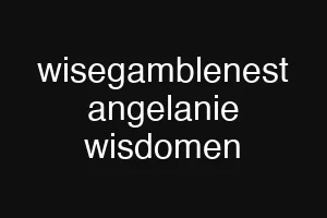 wisegamblenest angelanie wisdomen